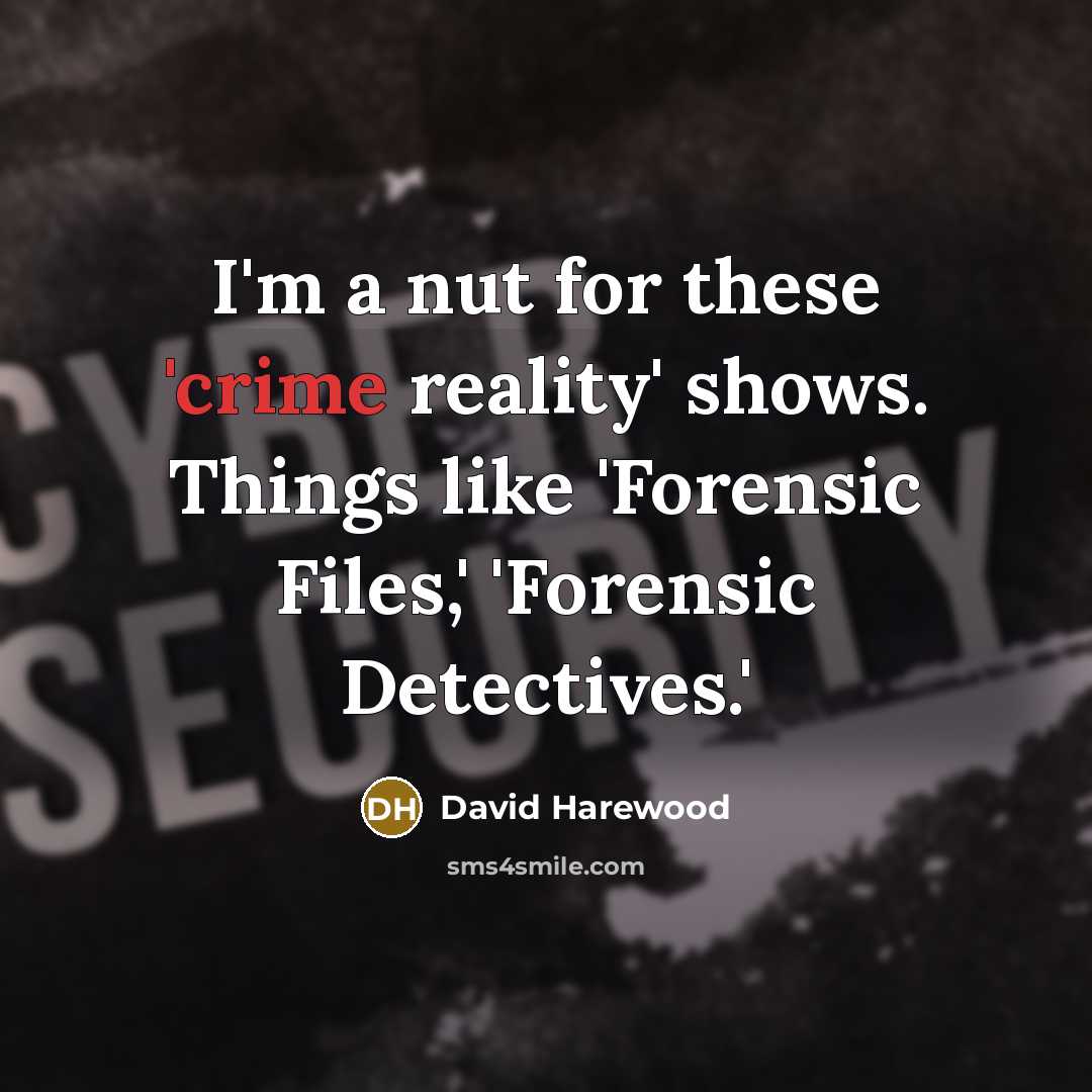 “I'm a nut for these 'crime reality' shows. Things like…” quote by David Harewood