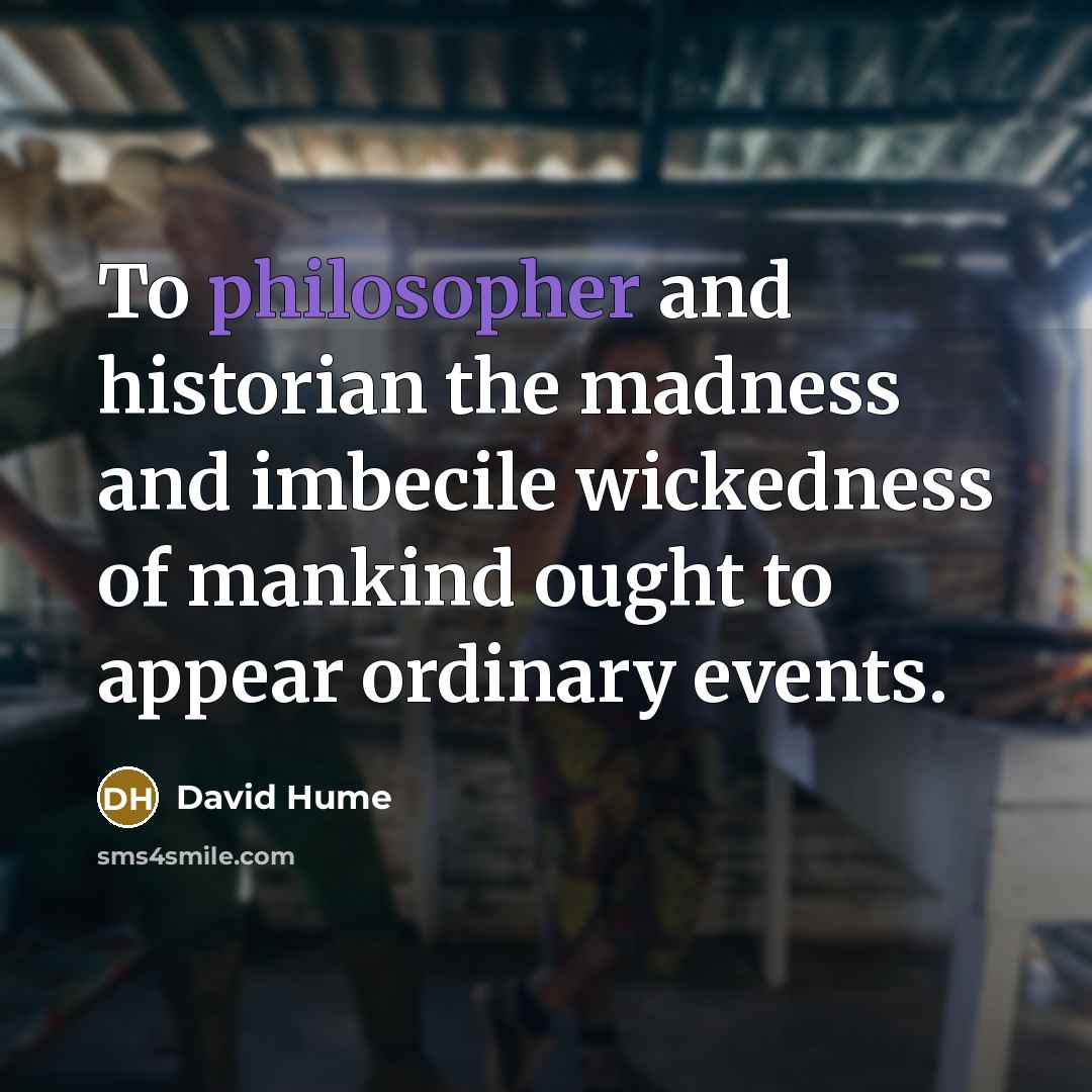 “To philosopher and historian the madness and imbecile wickedness of…” quote by David Hume