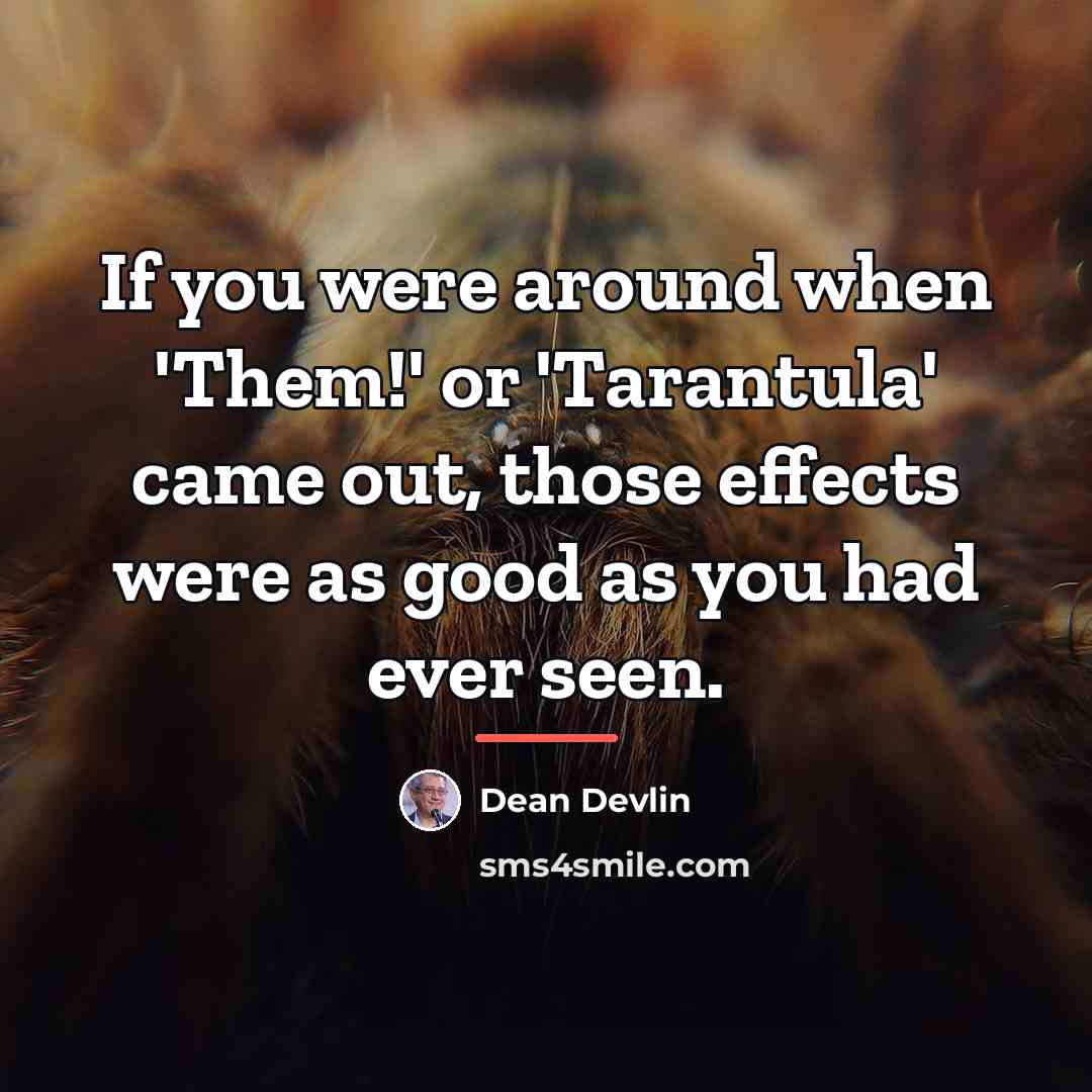 “If you were around when 'Them!' or 'Tarantula' came out,…” quote by Dean Devlin