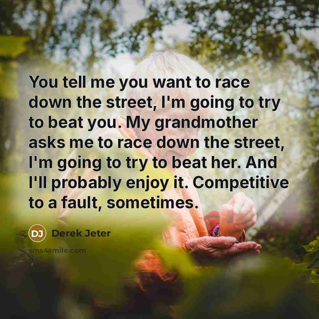 “You tell me you want to race down the street,…” quote by Derek Jeter