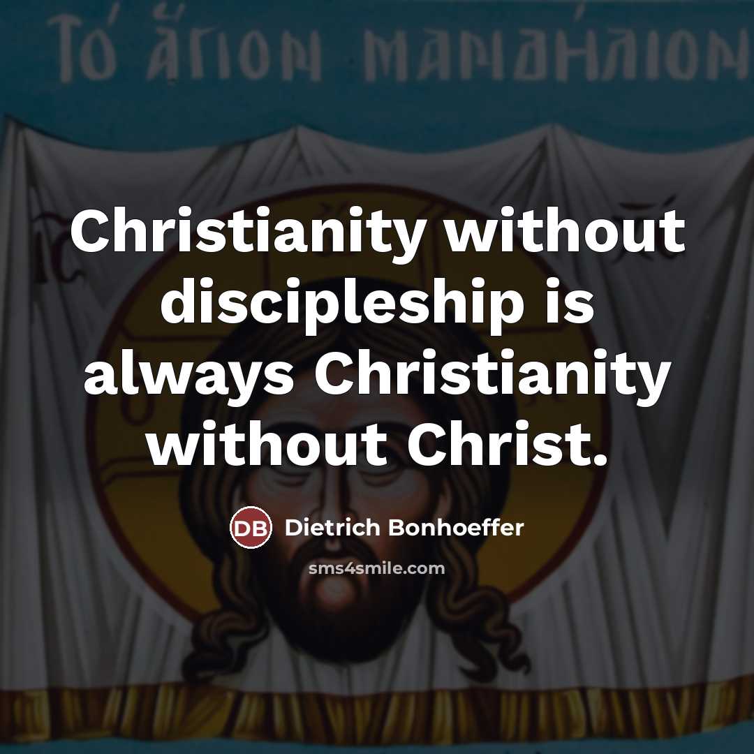 “Christianity without discipleship is always Christianity without Christ.…” quote by Dietrich Bonhoeffer