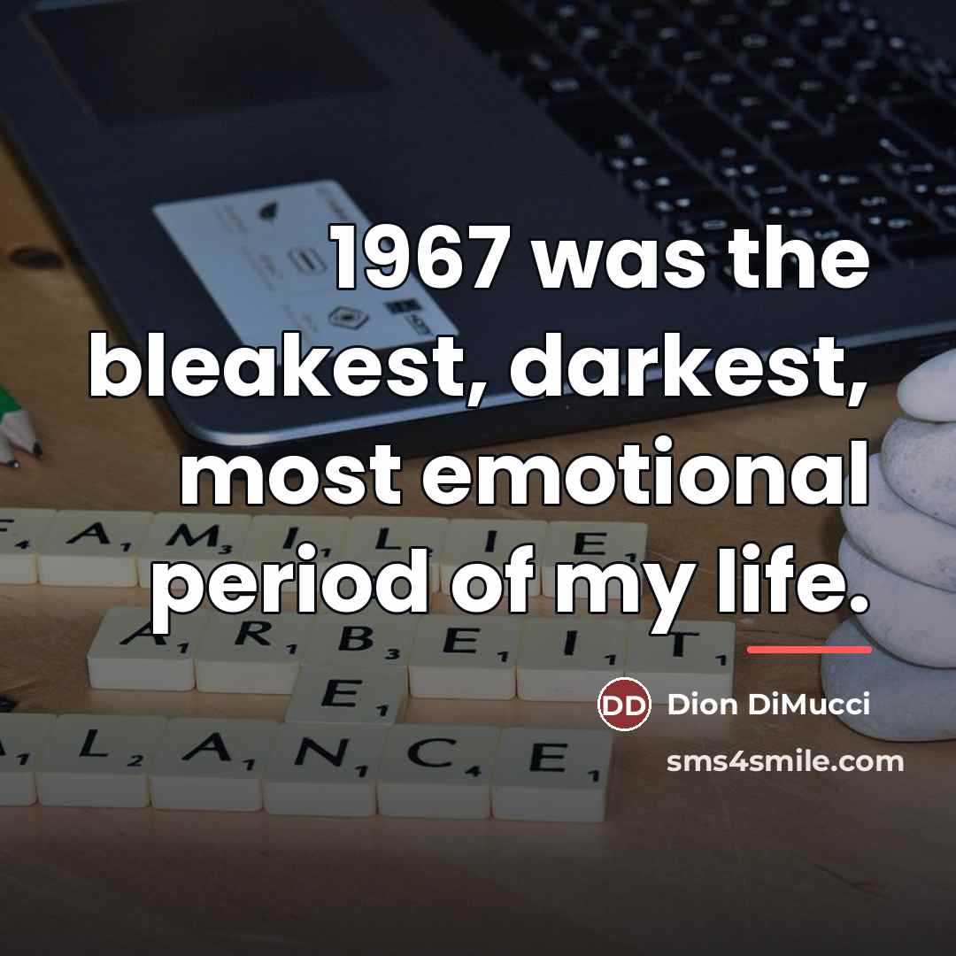 “1967 was the bleakest, darkest, most emotional period of my…” quote by Dion DiMucci