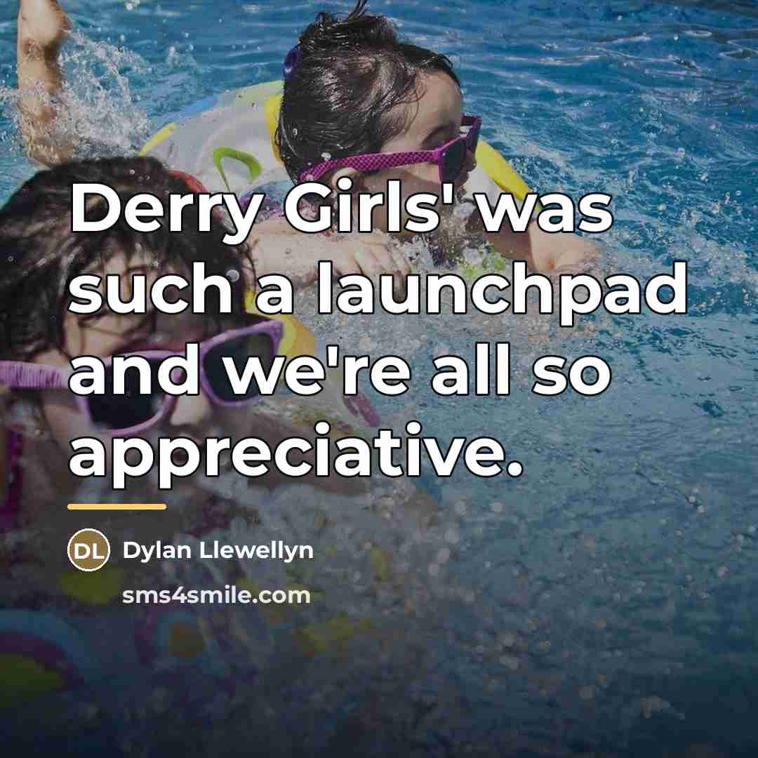 “Derry Girls' was such a launchpad and we're all so…” quote by Dylan Llewellyn