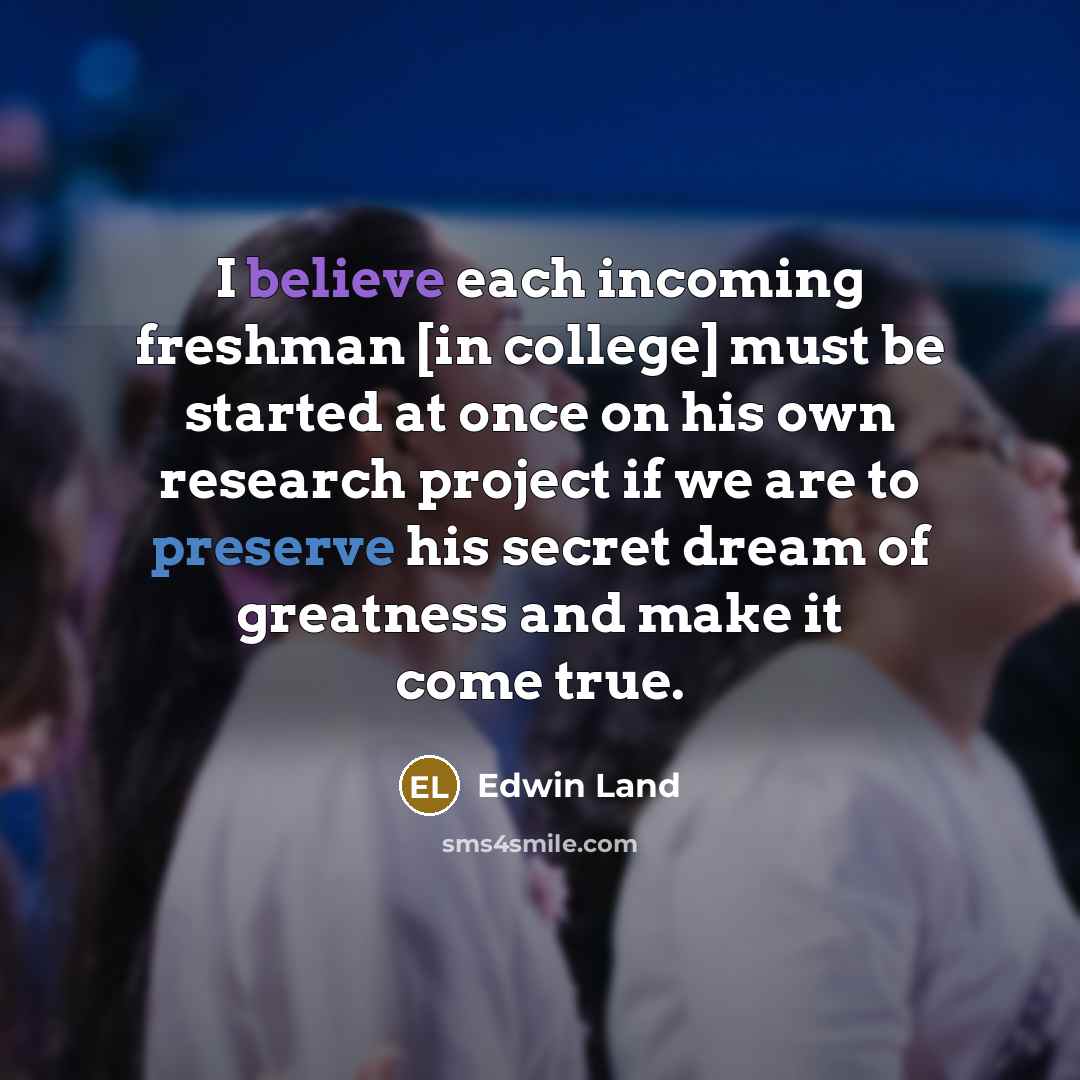 “I believe each incoming freshman [in college] must be started…” quote by Edwin Land