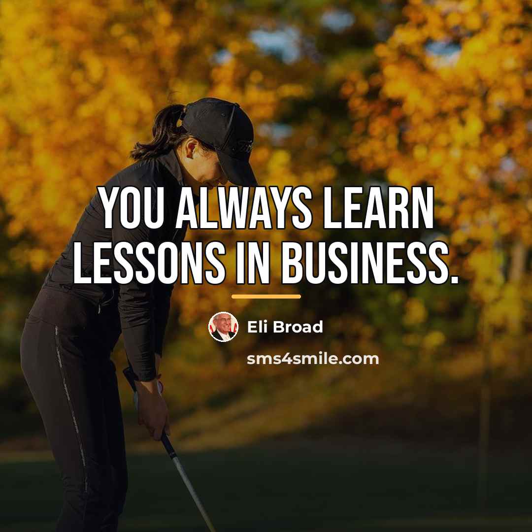 “You always learn lessons in business.…” quote by Eli Broad