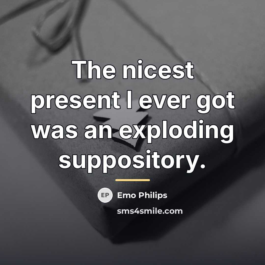 “The nicest present I ever got was an exploding suppository.…” quote by Emo Philips