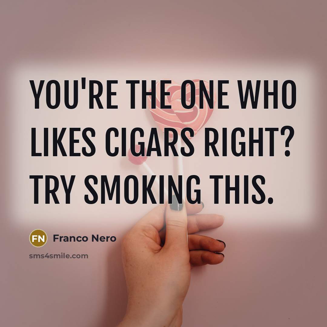 “You're the one who likes cigars right? Try smoking this.…” quote by Franco Nero
