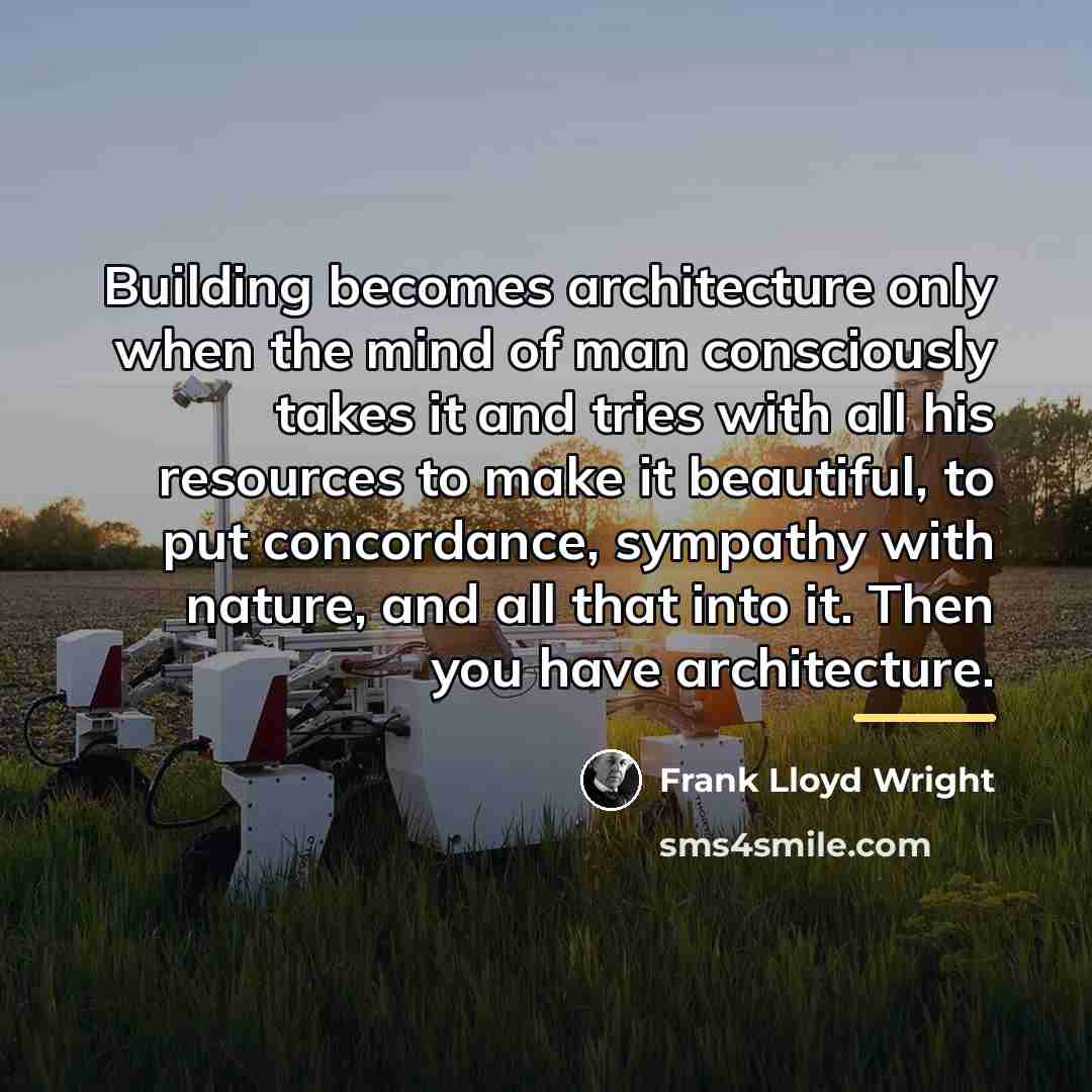 “Building becomes architecture only when the mind of man consciously…” quote by Frank Lloyd Wright