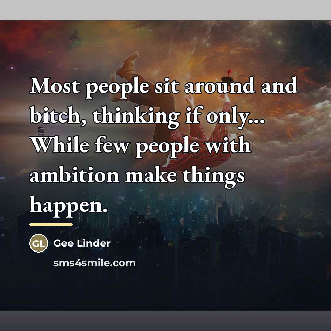 “Most people sit around and bitch, thinking if only... While…” quote by Gee Linder