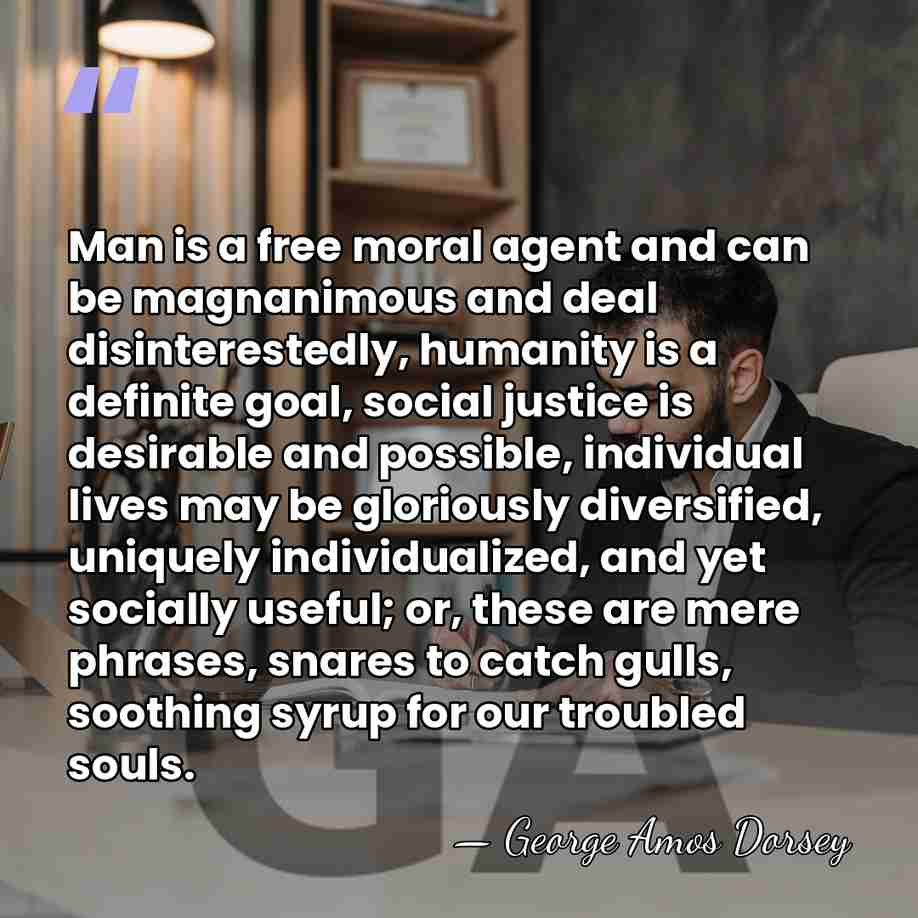 Man is a free moral agent and can be magnanimous and deal&hellip; - George Amos Dorsey