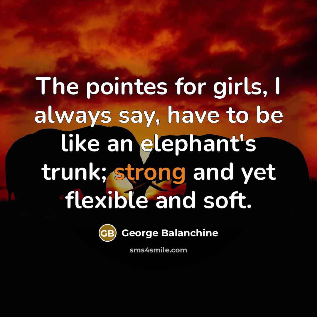 “The pointes for girls, I always say, have to be…” quote by George Balanchine