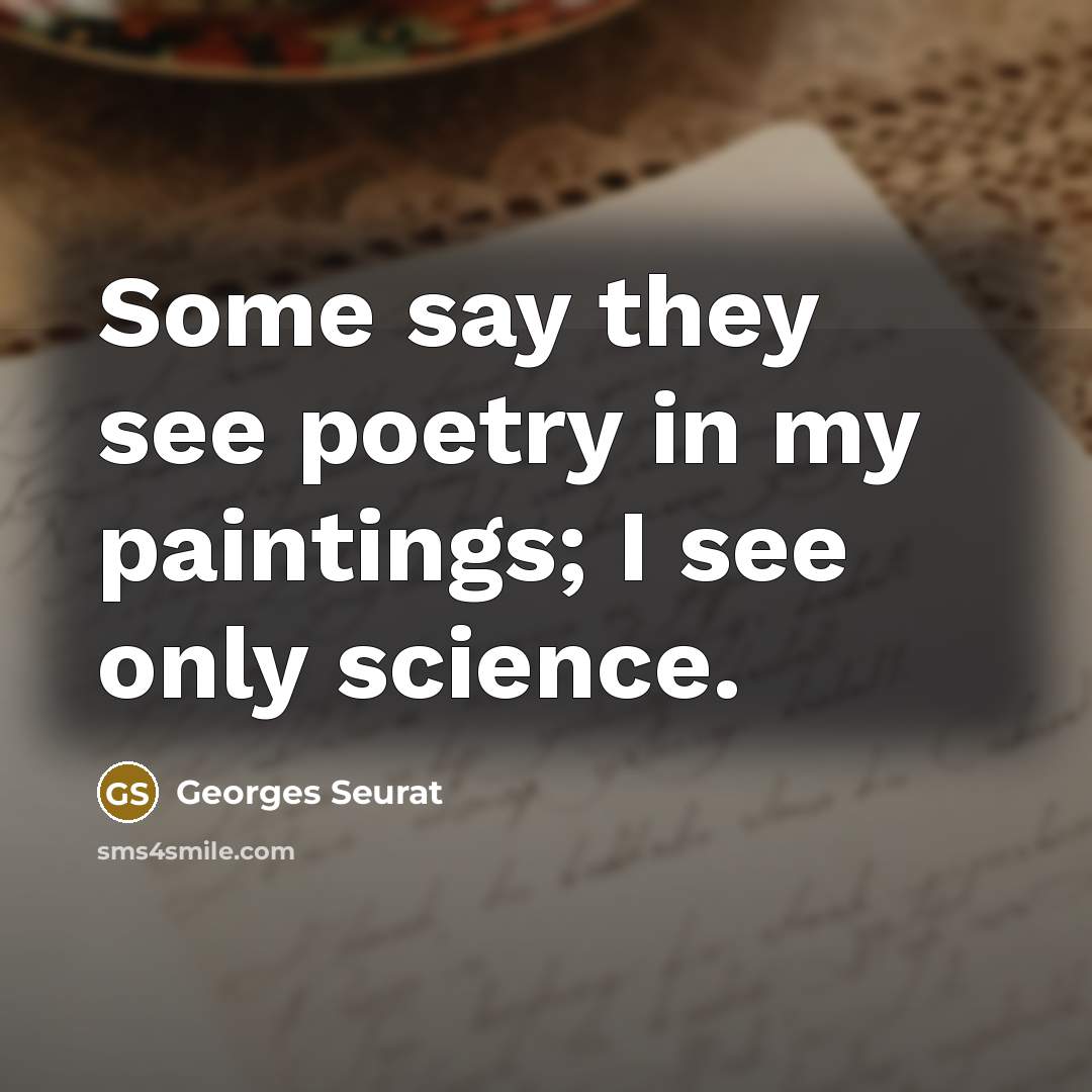 “Some say they see poetry in my paintings; I see…” quote by Georges Seurat