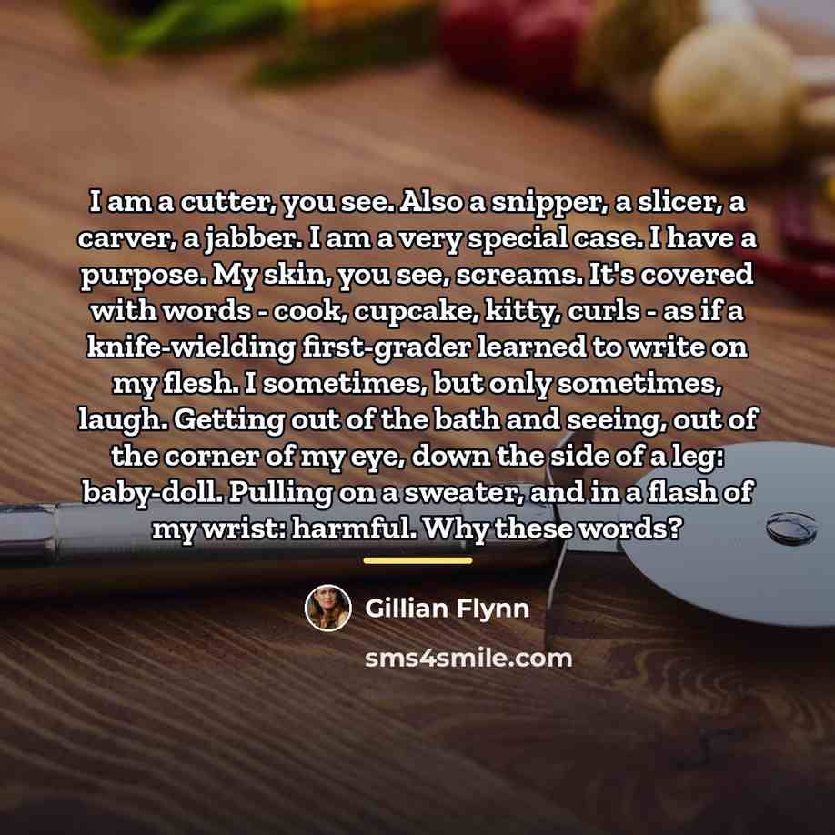 “I am a cutter, you see. Also a snipper, a…” quote by Gillian Flynn