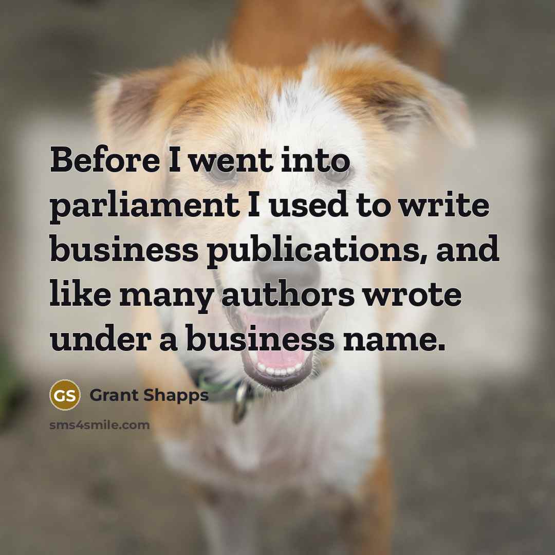“Before I went into parliament I used to write business…” quote by Grant Shapps