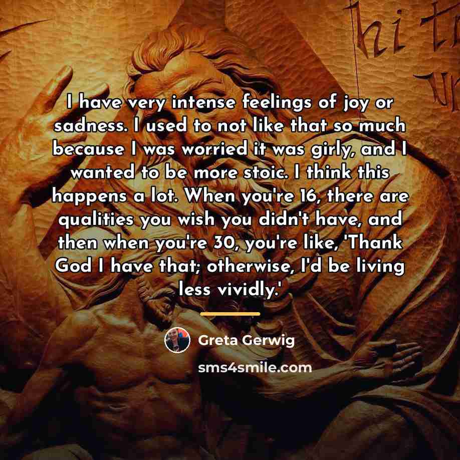 “I have very intense feelings of joy or sadness. I…” quote by Greta Gerwig