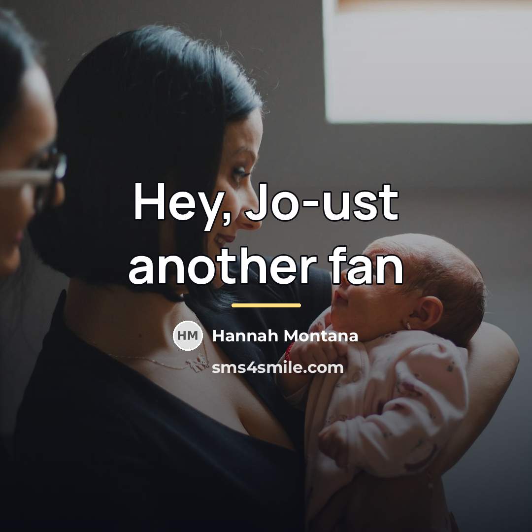 “Hey, Jo-ust another fan…” quote by Hannah Montana