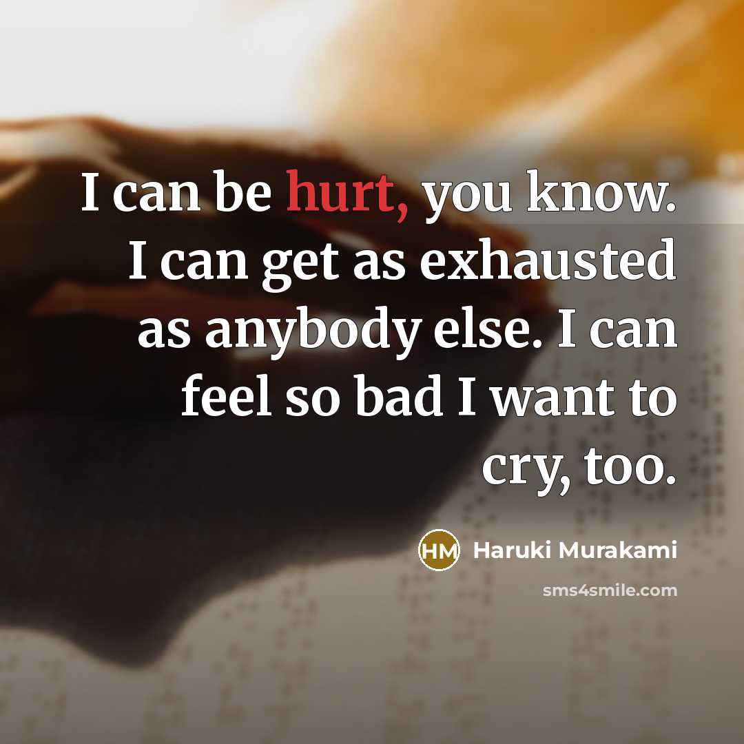 “I can be hurt, you know. I can get as…” quote by Haruki Murakami