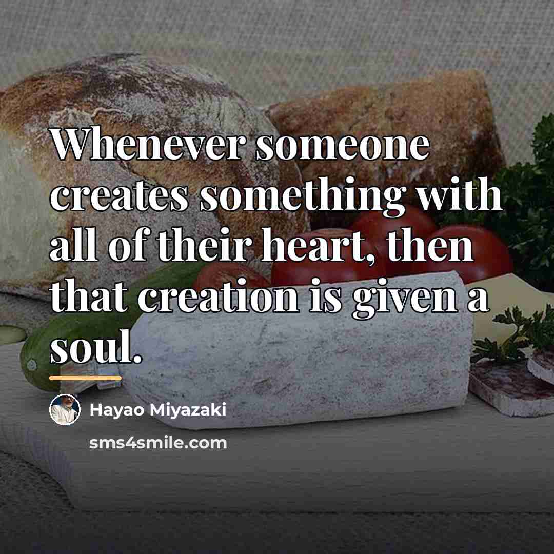 “Whenever someone creates something with all of their heart, then…” quote by Hayao Miyazaki