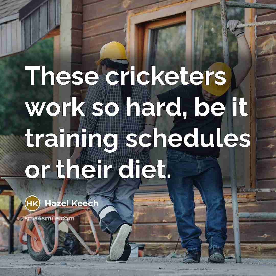 “These cricketers work so hard, be it training schedules or their diet.” quote by Hazel Keech