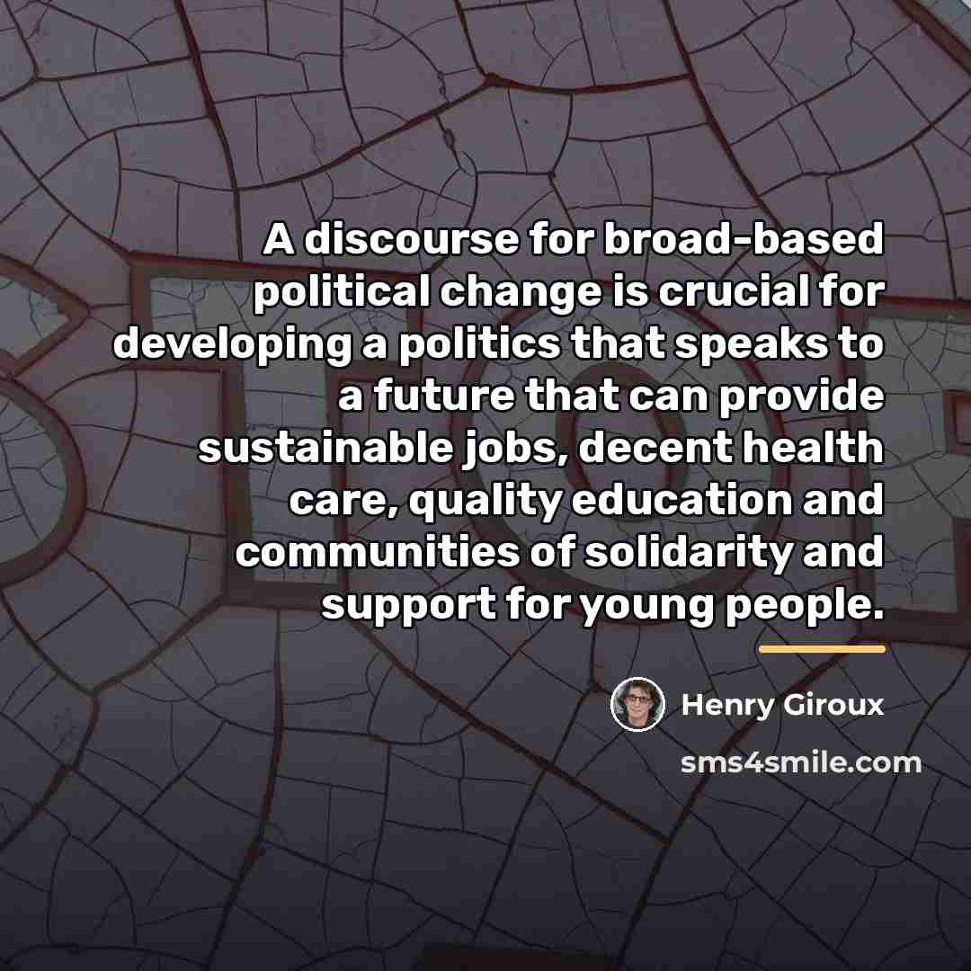 “A discourse for broad-based political change is crucial for developing…” quote by Henry Giroux