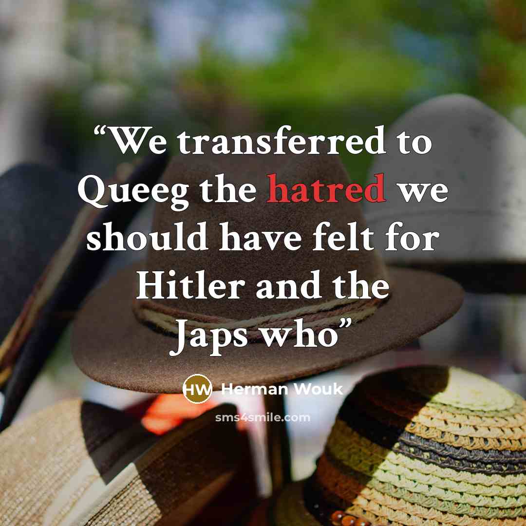 “We transferred to Queeg the hatred we should have felt for Hitler and the Japs who” quote by Herman Wouk