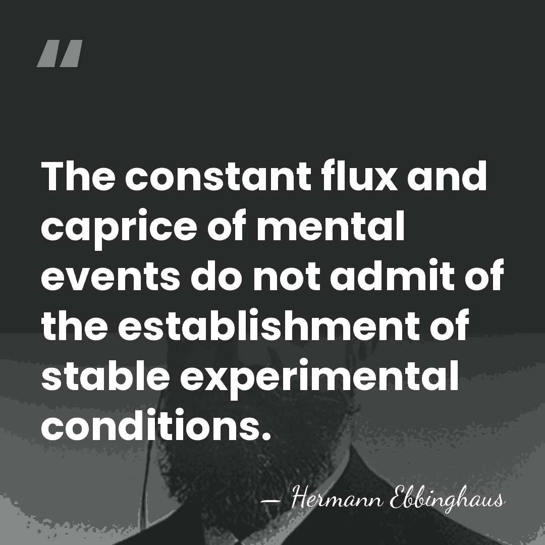The constant flux and caprice of mental events do not admit of&hellip; - Hermann Ebbinghaus