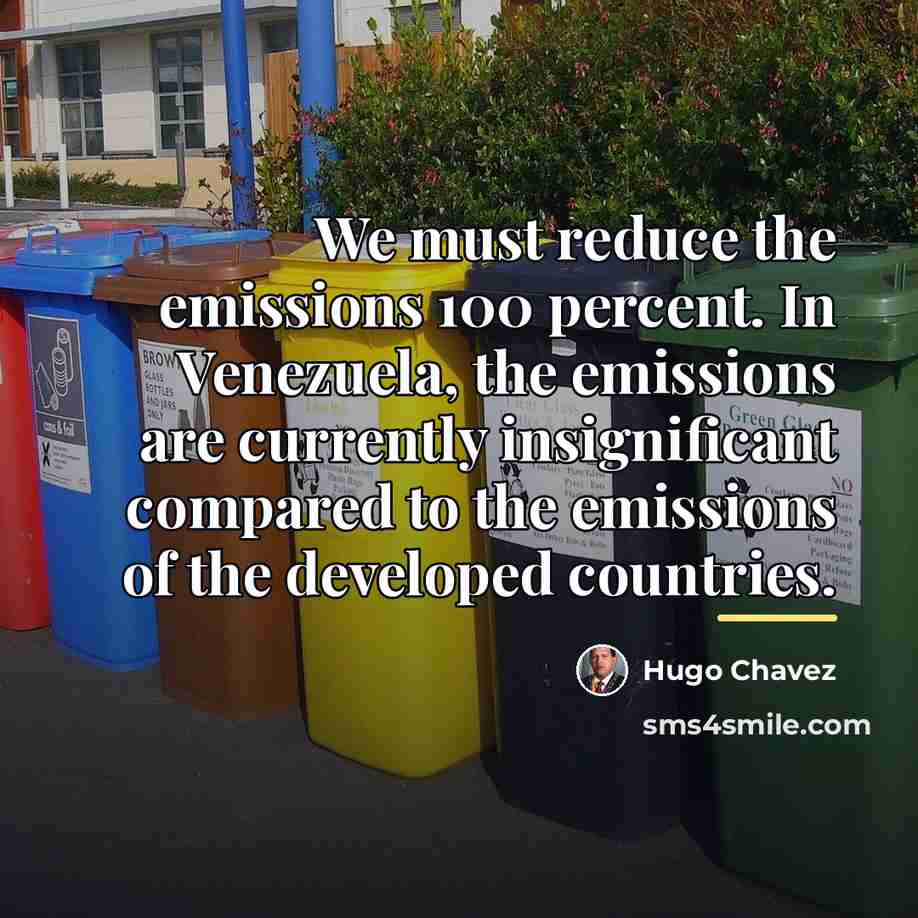 “We must reduce the emissions 100 percent. In Venezuela, the…” quote by Hugo Chavez