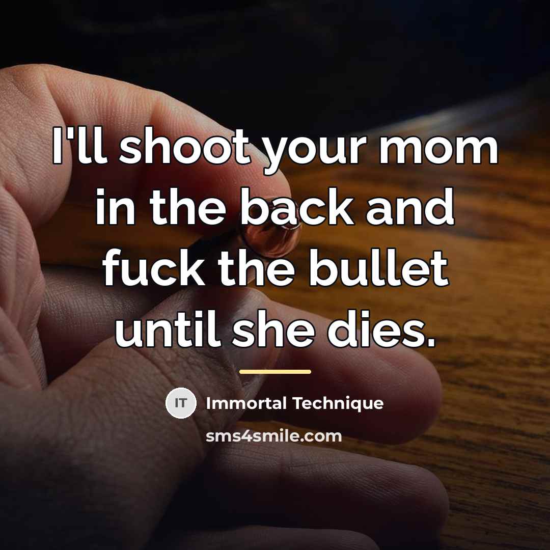 “I'll shoot your mom in the back and fuck the…” quote by Immortal Technique