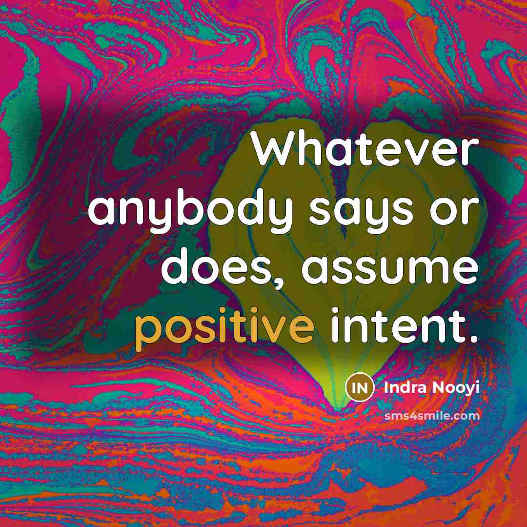 “Whatever anybody says or does, assume positive intent.…” quote by Indra Nooyi