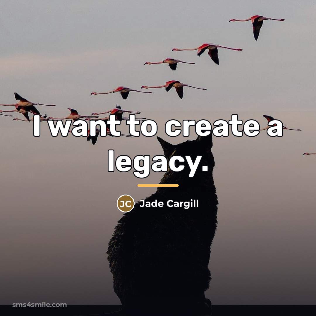 “I want to create a legacy.…” quote by Jade Cargill
