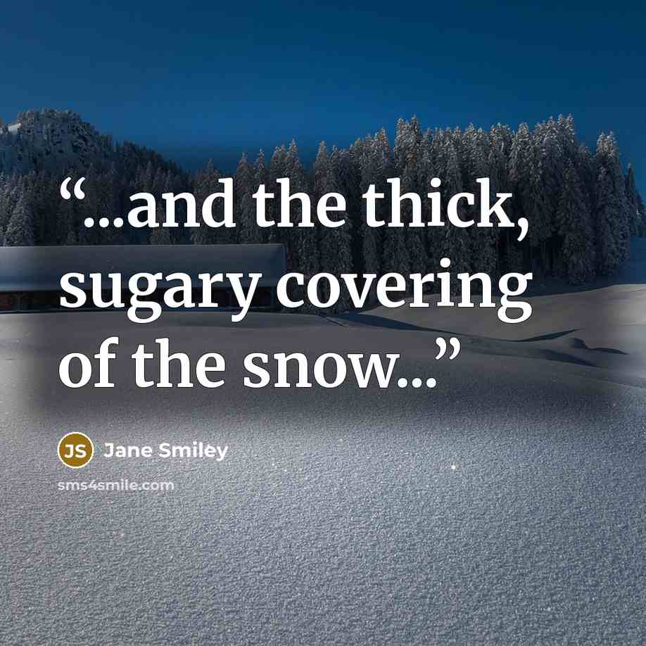 “...and the thick, sugary covering of the snow...” quote by Jane Smiley
