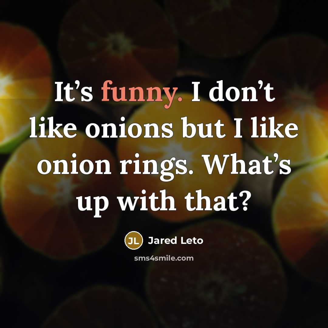 “It’s funny. I don’t like onions but I like onion rings. What’s up with that?” quote by Jared Leto
