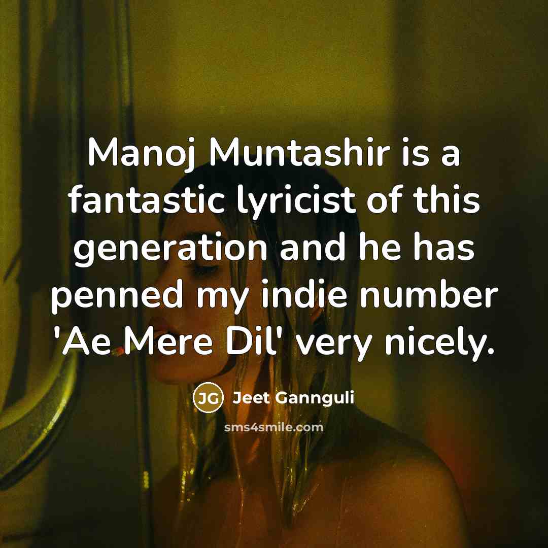 “Manoj Muntashir is a fantastic lyricist of this generation and…” quote by Jeet Gannguli