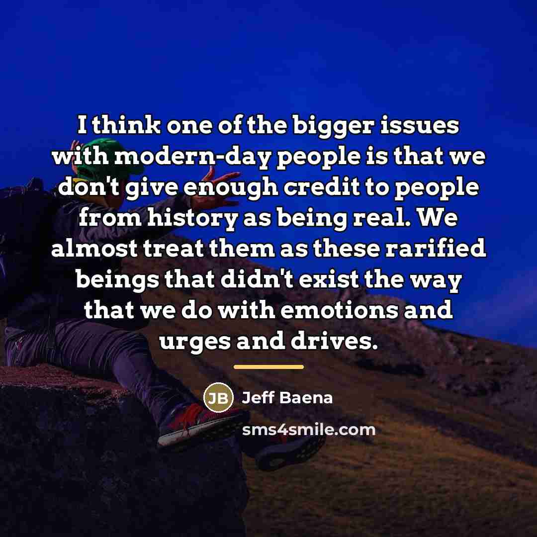 “I think one of the bigger issues with modern-day people…” quote by Jeff Baena