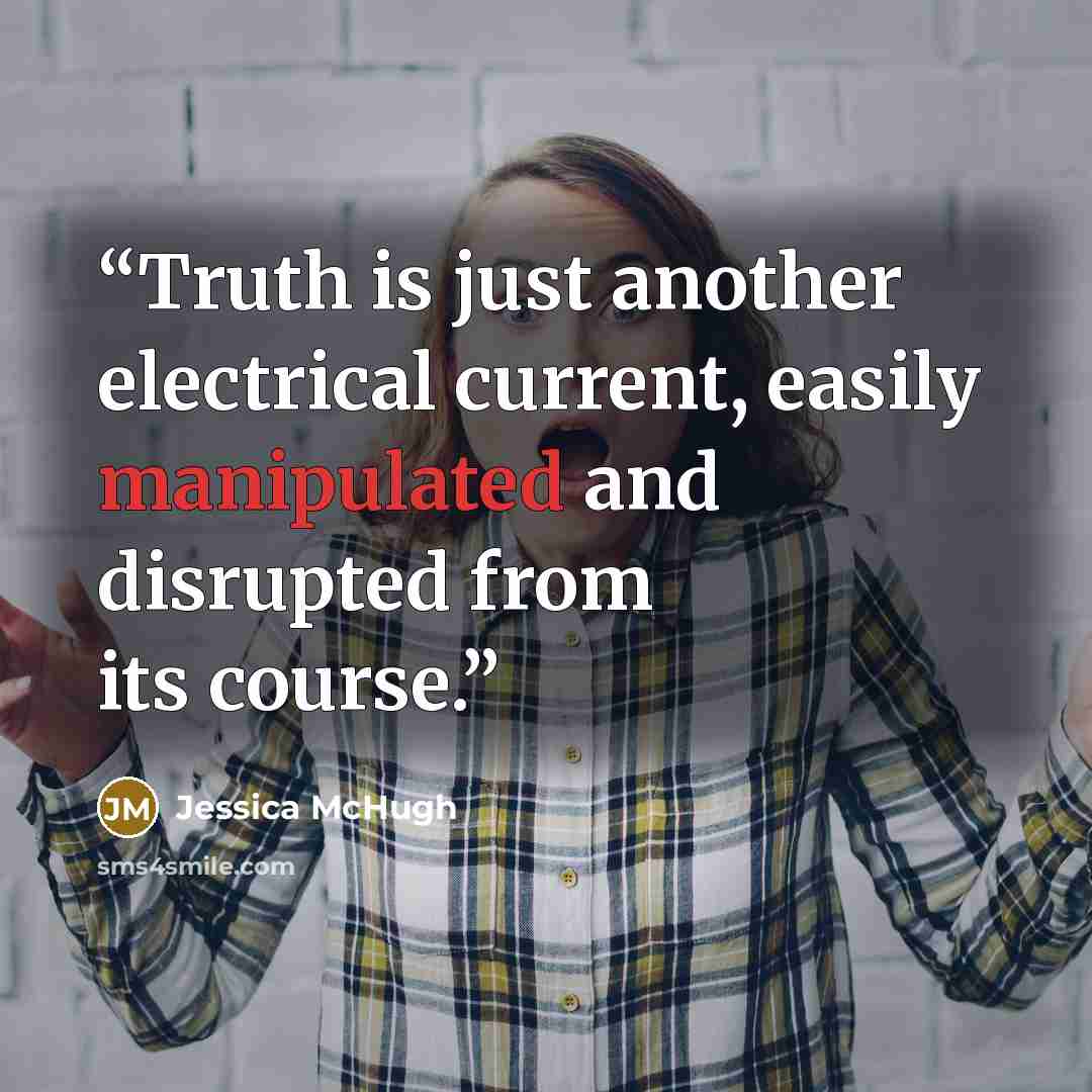 “Truth is just another electrical current, easily manipulated and disrupted from its course.” quote by Jessica McHugh