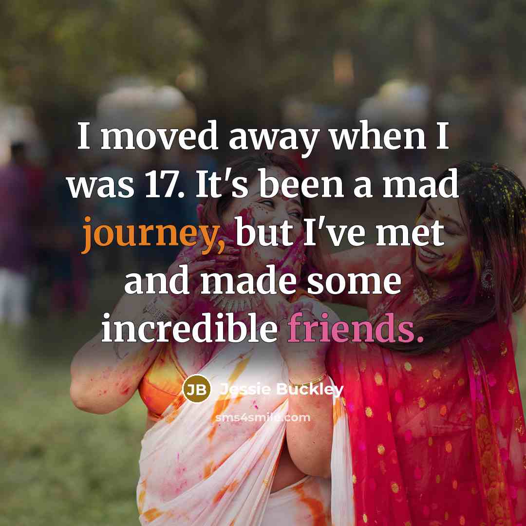 “I moved away when I was 17. It's been a…” quote by Jessie Buckley