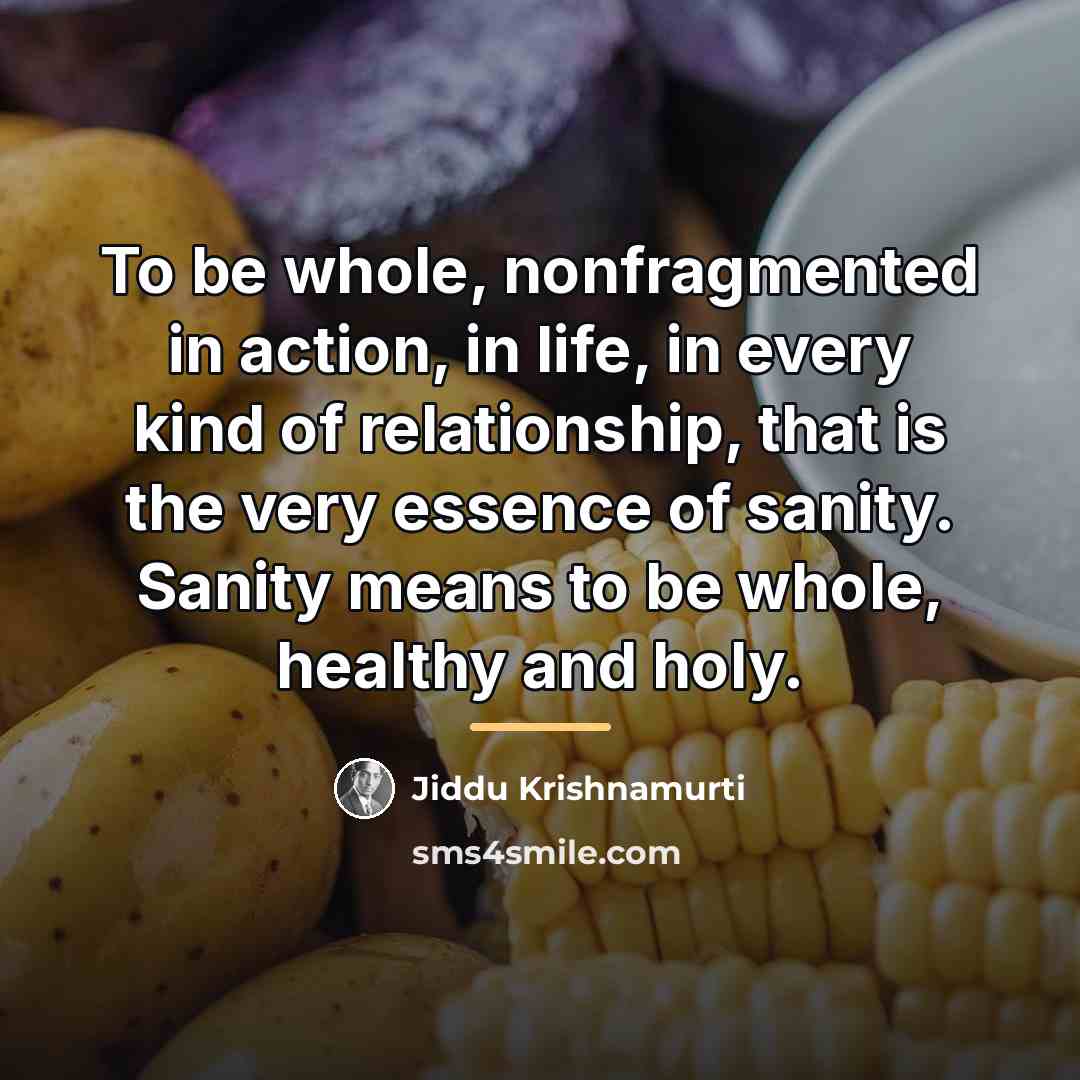 “To be whole, nonfragmented in action, in life, in every…” quote by Jiddu Krishnamurti