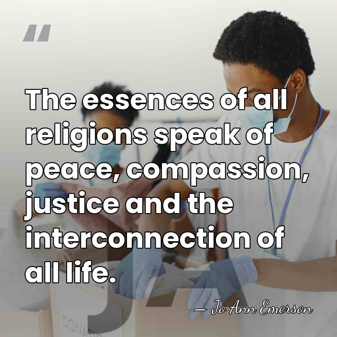 The essences of all religions speak of peace, compassion, justice and the&hellip; - Jo Ann Emerson