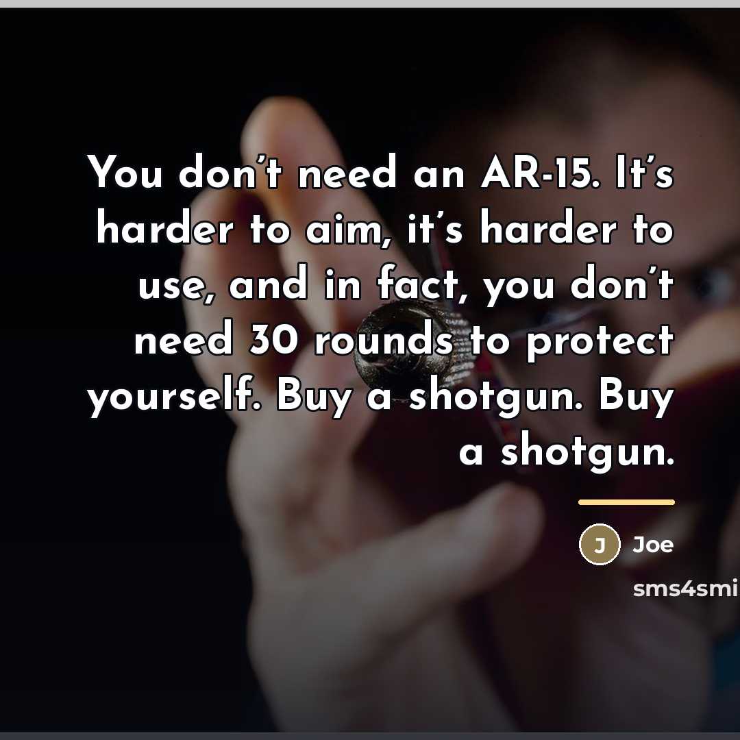 “You don’t need an AR-15. It’s harder to aim, it’s…” quote by Joe