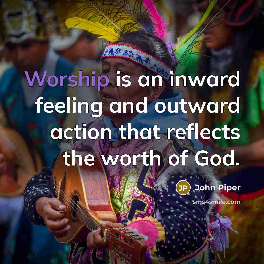 “Worship is an inward feeling and outward action that reflects…” quote by John Piper