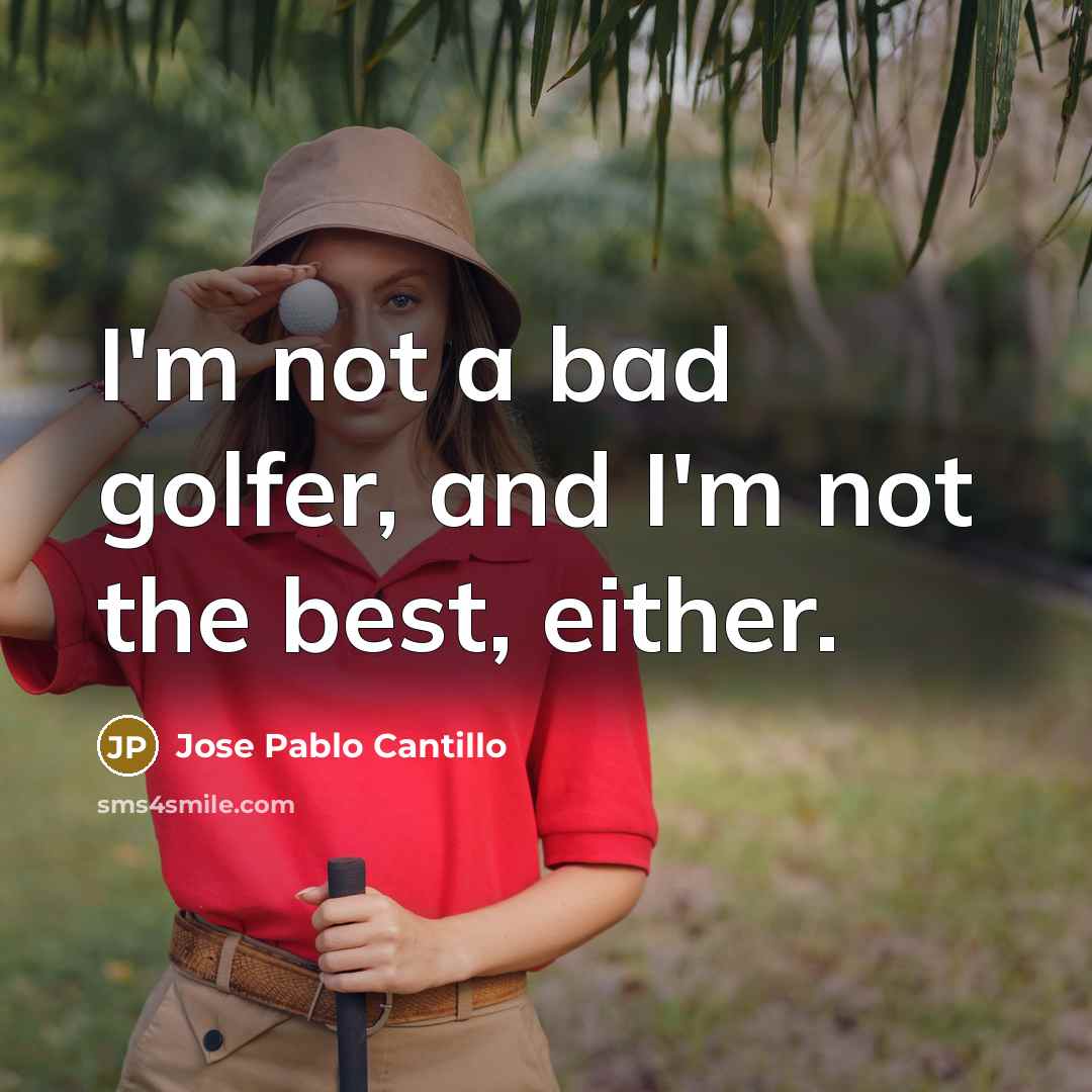 “I'm not a bad golfer, and I'm not the best,…” quote by Jose Pablo Cantillo