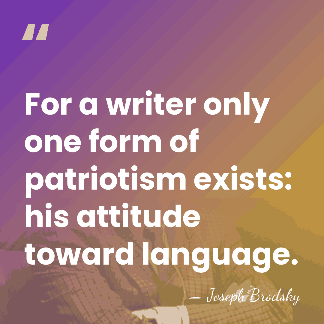 For a writer only one form of patriotism exists: his attitude toward&hellip; - Joseph Brodsky