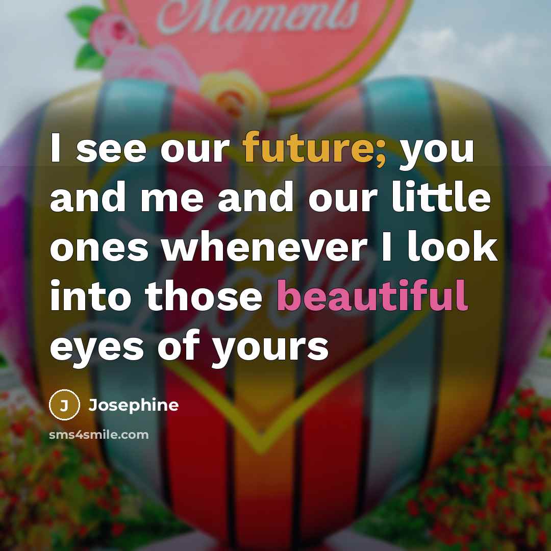 “I see our future; you and me and our little…” quote by Josephine