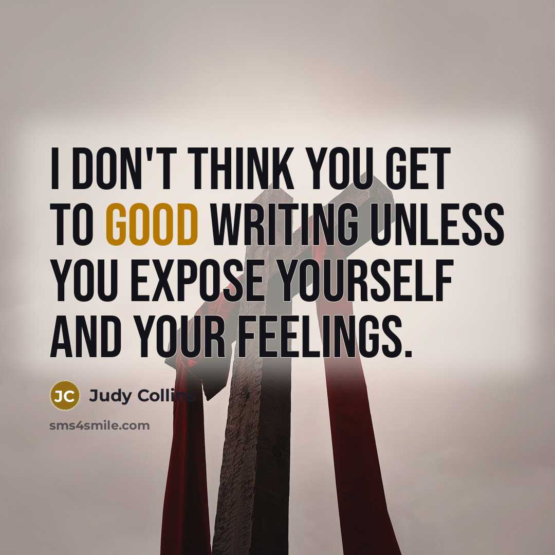 “I don't think you get to good writing unless you…” quote by Judy Collins