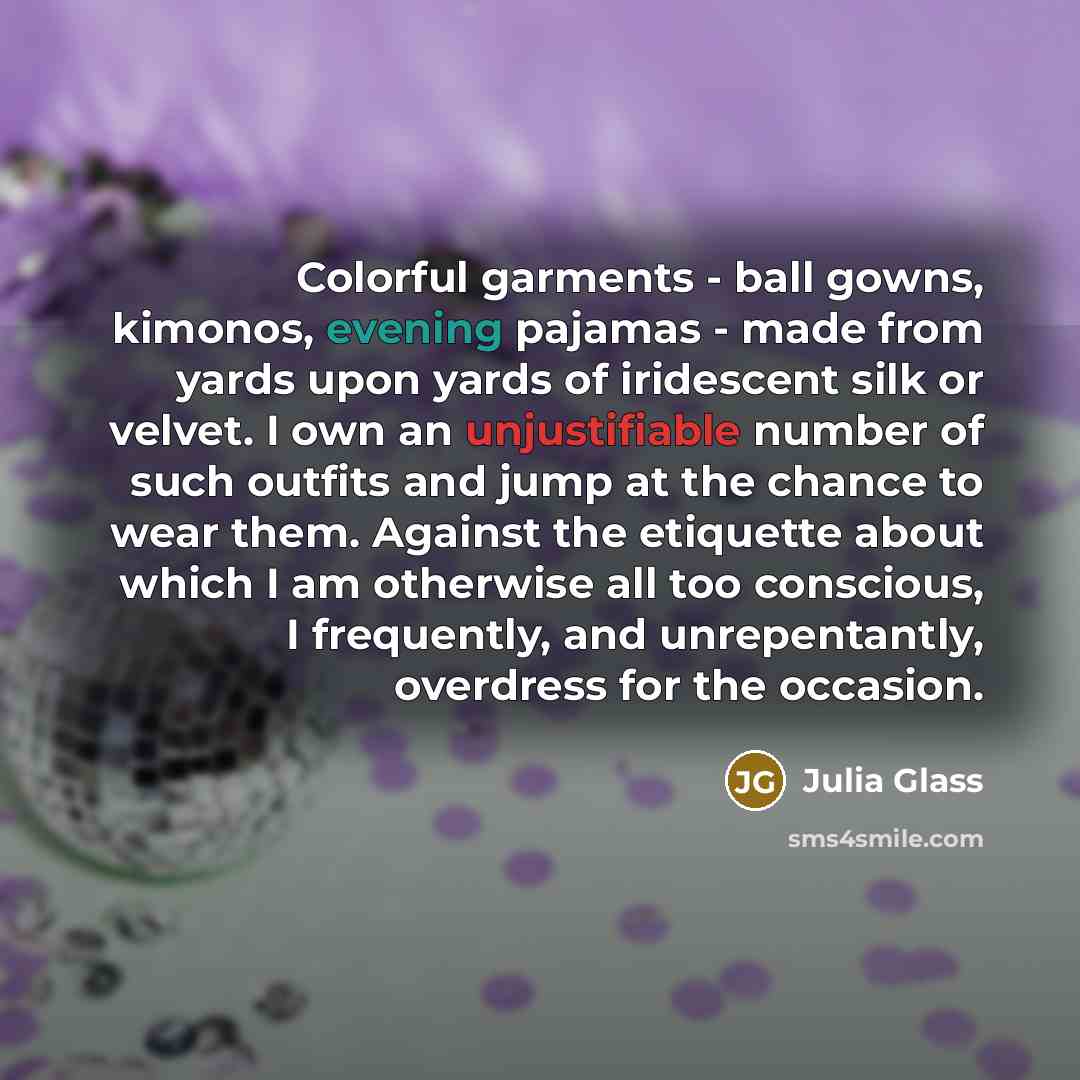 “Colorful garments - ball gowns, kimonos, evening pajamas - made…” quote by Julia Glass