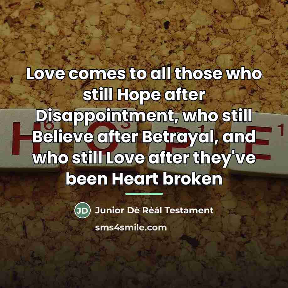 “Love comes to all those who still Hope after Disappointment,…” quote by Junior Dè Rèál Testament