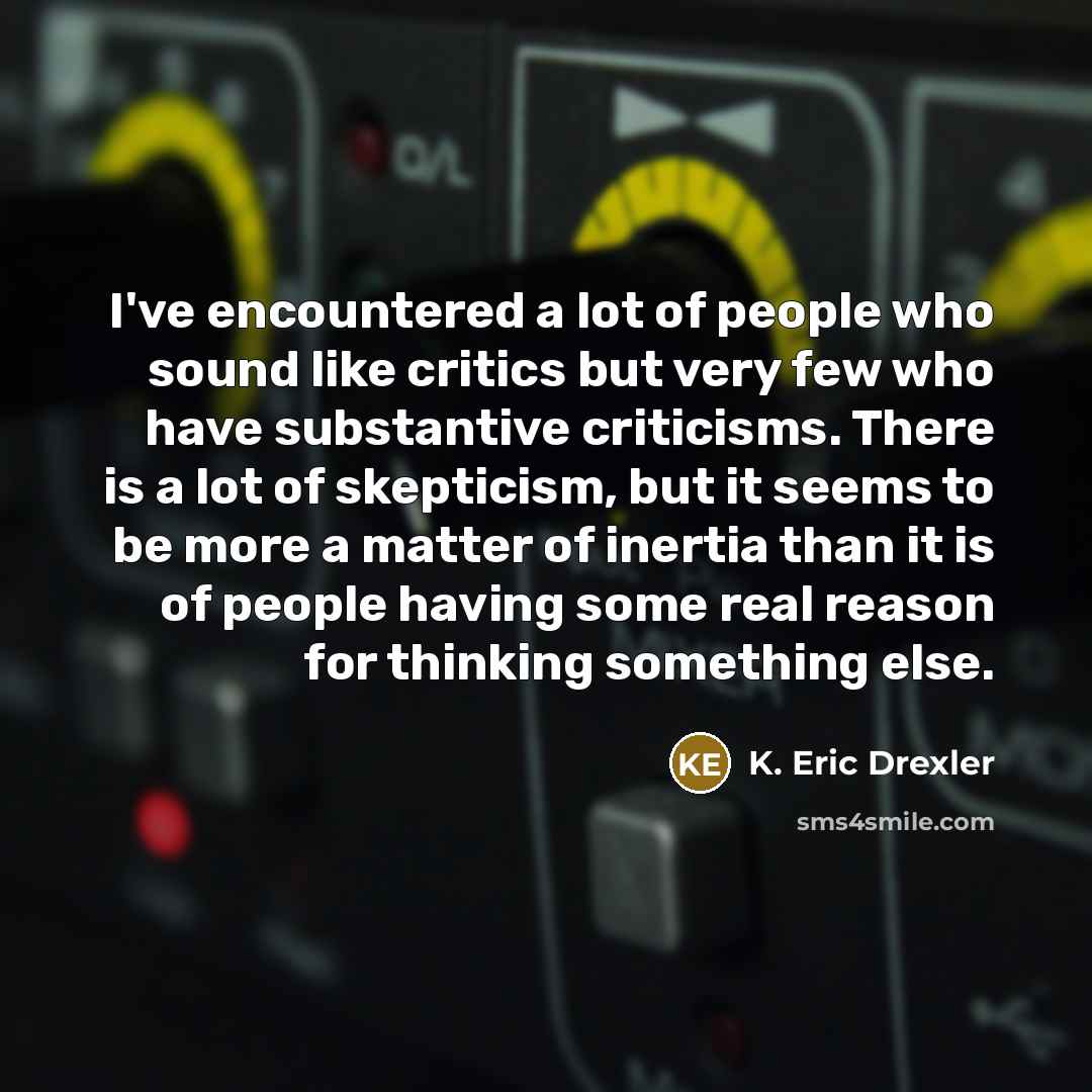 “I've encountered a lot of people who sound like critics…” quote by K. Eric Drexler