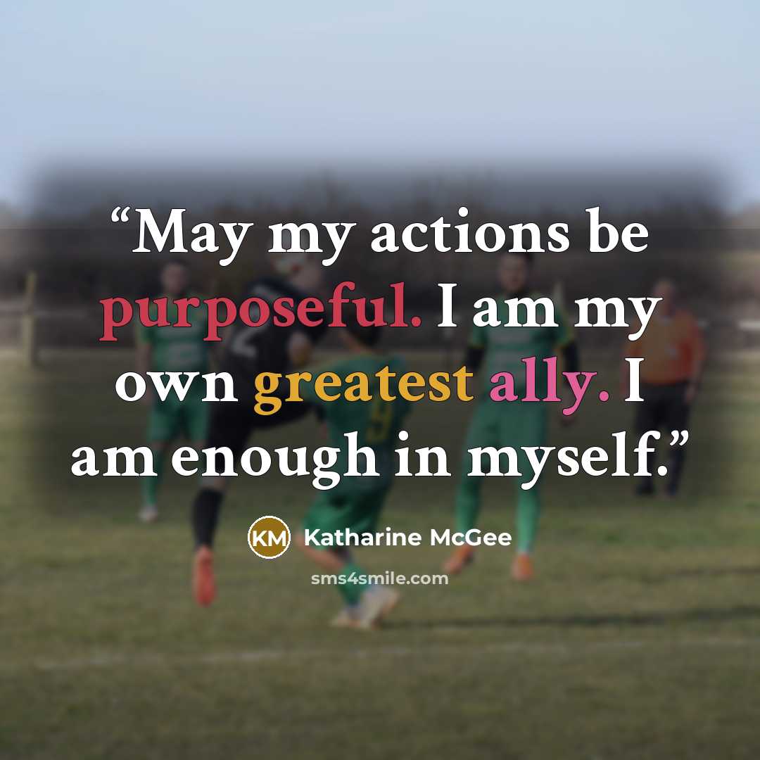 “May my actions be purposeful. I am my own greatest ally. I am enough in myself.” quote by Katharine McGee