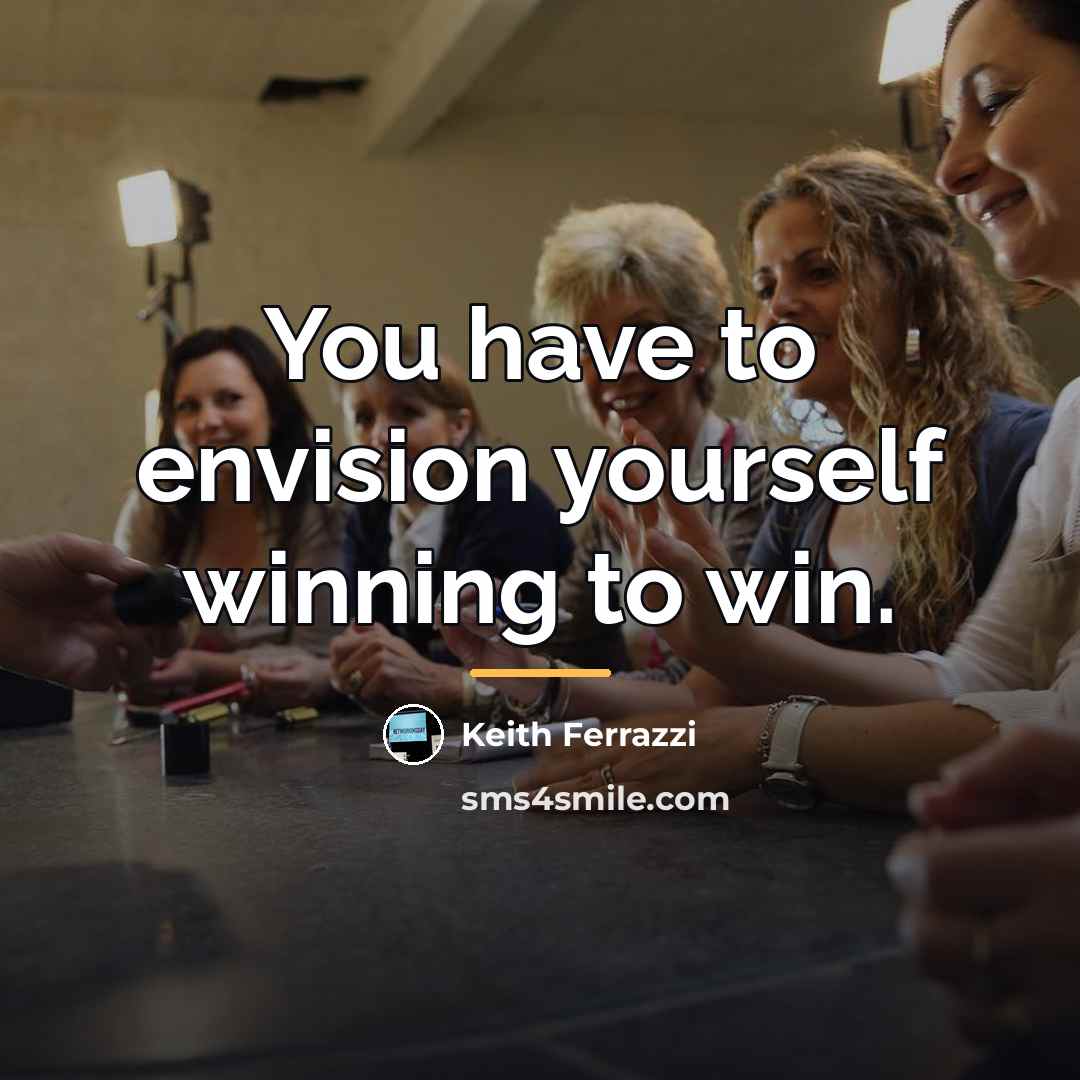 “You have to envision yourself winning to win.…” quote by Keith Ferrazzi
