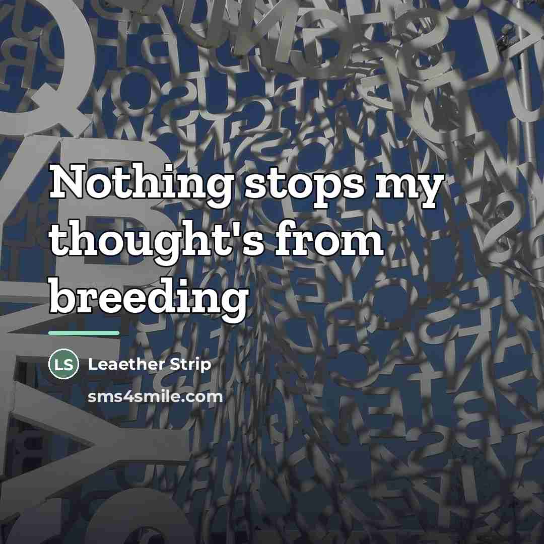 “Nothing stops my thought's from breeding…” quote by Leaether Strip